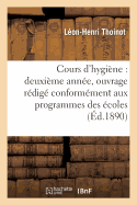 Cours d'Hygi?ne: Deuxi?me Ann?e, Ouvrage R?dig? Conform?ment Aux Programmes: R?vis?s Des ?coles Normales d'Instituteurs Et d'Institutrices