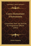 Cours Elementaire D'Astronomie: Concordant Avec Les Articles Du Programme Officiel (1853)