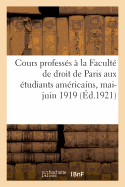 Cours Profess?s ? La Facult? de Droit de Paris Aux ?tudiants Am?ricains, Mai-Juin 1919