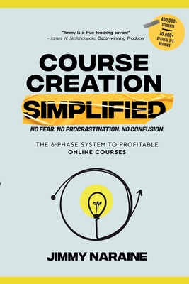 Course Creation Simplified: The 6-Phase System To Profitable Online Courses - Naraine, Jimmy