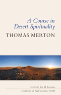 Course in Desert Spirituality: Fifteen Sessions with the Famous Trappist Monk