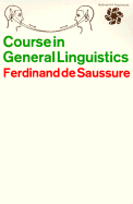 Course in General Linguistics - De Saussure, Ferdinand, and Desaussure Ferdinand, and Baskin, Wade (Translated by)