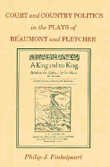 Court and Country Politics in the Plays of Beaumont and Fletcher - Finkelpearl, Philip J