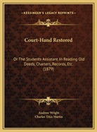 Court-Hand Restored: Or the Students Assistant in Reading Old Deeds, Charters, Records, Etc. (1879)