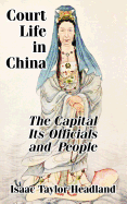 Court Life in China: Thecapital Its Officials and People