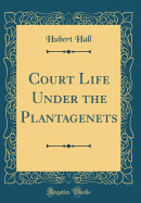 Court Life Under the Plantagenets (Classic Reprint)