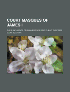 Court Masques of James I: Their Influence on Shakespeare and Public Theatres