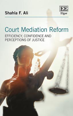 Court Mediation Reform: Efficiency, Confidence and Perceptions of Justice - Ali, Shahla F, Dr.