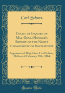 Court of Inquiry on Maj.-Genl; Hooker's Report of the Night Engagement of Wauhatchie: Argument of Maj.-Gen. Carl Schurz, Delivered February 12th, 1864 (Classic Reprint)