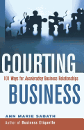 Courting Business: 101 Ways for Accelerating Business Relationships