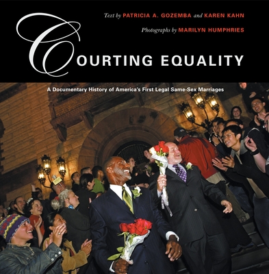 Courting Equality: A Documentary History of America's First Legal Same-Sex Marriages - Kahn, Karen, and Gozemba, Patricia A, and Humphries, Marilyn (Photographer)