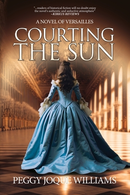 Courting the Sun: A Novel of Versailles - Williams, Peggy Joque