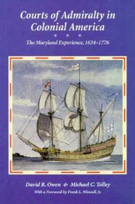 Courts of Admirality in Colonial America: The Maryland Experience, 1634-1776 - Owen, David R, Professor, and Tolley, Michael C, Professor, and Maryland Historical Society