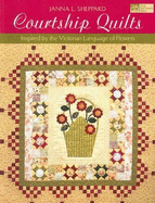 Courtship Quilts: Inspired by the Victorian Language of Flowers - Sheppard, Janna L