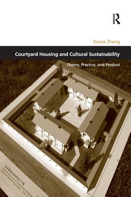 Courtyard Housing and Cultural Sustainability: Theory, Practice, and Product - Zhang, Donia