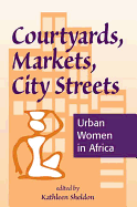 Courtyards, Markets, City Streets: Urban Women in Africa
