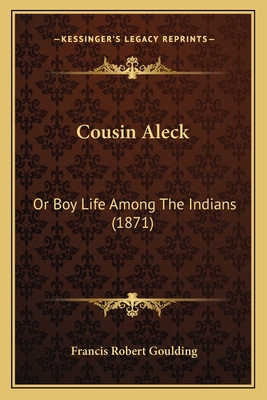 Cousin Aleck: Or Boy Life Among the Indians (1871) - Goulding, Francis Robert