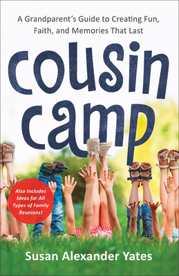 Cousin Camp: A Grandparent's Guide to Creating Fun, Faith, and Memories That Last - Yates, Susan Alexander