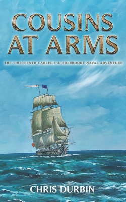 Cousins At Arms: The Thirteenth Carlisle & Holbrooke Naval Adventure - Durbin, Chris