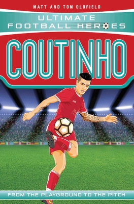 Coutinho (Ultimate Football Heroes - the No. 1 football series): Collect Them All! - Oldfield, Matt & Tom