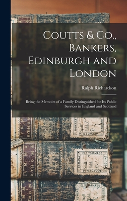 Coutts & Co., Bankers, Edinburgh and London: Being the Memoirs of a Family Distinguished for Its Public Services in England and Scotland - Richardson, Ralph