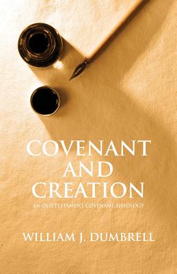 Covenant and Creation (Revised 2013): An Old Testament Covenant Theology - Dumbrell, William J