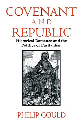 Covenant and Republic: Historical Romance and the Politics of Puritanism - Gould, Philip