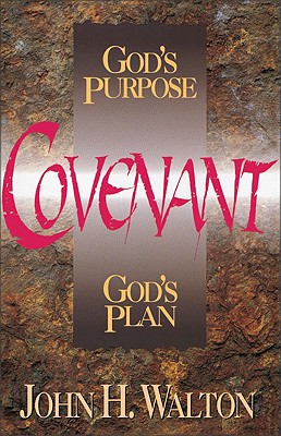 Covenant: God's Purpose, God's Plan - Walton, John H, Dr., Ph.D.