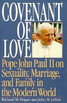 Covenant of Love: Pope John Paul II on Sexuality, Marriage, and Family in the Modern World - Hogan, Richard, and Levoir, Bishop John M