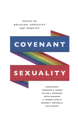 Covenant Sexuality: Essays on Religion, Sexuality, and Identity: Essays on - Boot, Joseph, and Wright, Nate, and Fenske, Theodore