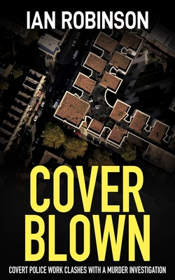 Cover Blown: Covert police work clashes with a murder investigation - Robinson, Ian