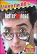 Better Off Dead-I Love the 80'S Edition