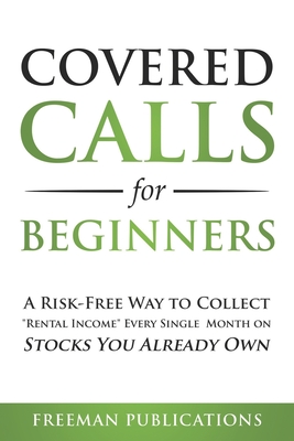 Covered Calls for Beginners: A Risk-Free Way to Collect "Rental Income" Every Single Month on Stocks You Already Own - Publications, Freeman