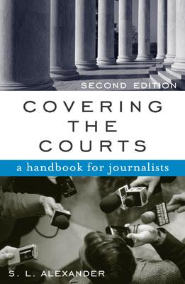 Covering the Courts: A Handbook for Journalists - Alexander, S L