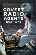 Covert Radio Operators, 1939-1945: Signals From Behind Enemy Lines