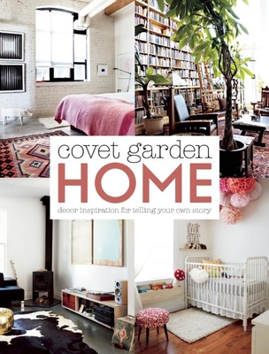 Covet Garden Home: Dcor Inspiration for Telling Your Own Story - Felton, Lynda, and Reid, Jessica, and Riche, Rhonda
