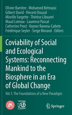 Coviability of Social and Ecological Systems: Reconnecting Mankind to the Biosphere in an Era of Global Change: Vol.1: The Foundations of a New Paradigm - Barrire, Olivier (Editor), and Behnassi, Mohamed (Editor), and David, Gilbert (Editor)