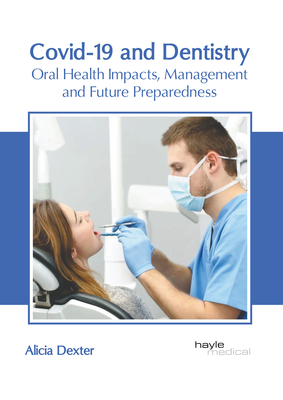 Covid-19 and Dentistry: Oral Health Impacts, Management and Future Preparedness - Dexter, Alicia (Editor)