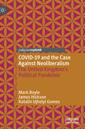 Covid-19 and the Case Against Neoliberalism: The United Kingdom's Political Pandemic