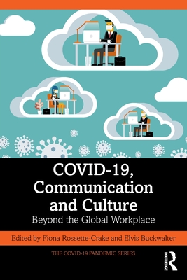 COVID-19, Communication and Culture: Beyond the Global Workplace - Rossette-Crake, Fiona (Editor), and Buckwalter, Elvis (Editor)