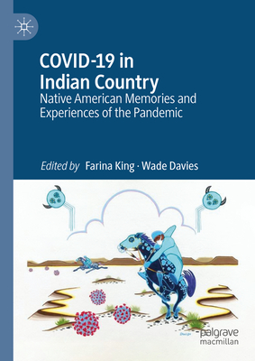 COVID-19 in Indian Country: Native American Memories and Experiences of the Pandemic - King, Farina (Editor), and Davies, Wade (Editor)