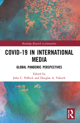 COVID-19 in International Media: Global Pandemic Perspectives - Pollock, John C (Editor), and Vakoch, Douglas A (Editor)