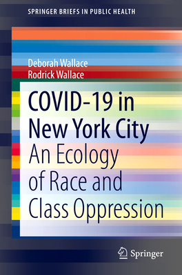 Covid-19 in New York City: An Ecology of Race and Class Oppression - Wallace, Deborah, and Wallace, Rodrick