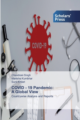 COVID - 19 Pandemic: A Global View - Singh, Chandrani, and Kumbhar, Manisha, and Khilari, Sunil