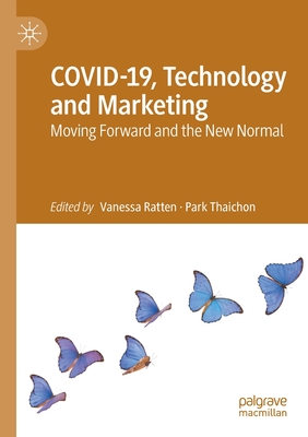 COVID-19, Technology and Marketing: Moving Forward and the New Normal - Ratten, Vanessa (Editor), and Thaichon, Park (Editor)