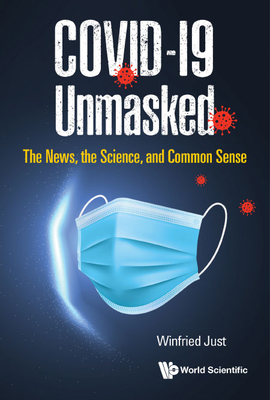 Covid-19 Unmasked: The News, the Science, and Common Sense - Just, Winfried