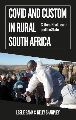 Covid and Custom in Rural South Africa: Culture, Healthcare and the State - Bank, Leslie, and Sharpley, Nelly