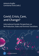 Covid, Crisis, Care, and Change?: International Gender Perspectives on Re/Production, State and Feminist Transitions