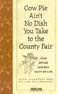 Cow Pie Ain't No Dish You Take to the County Fair: And Other Cowboy Facts of Life - Ewing, Ida