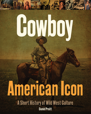 Cowboy American Icon: A Short History of Wild West Culture - Pruitt, Daniel